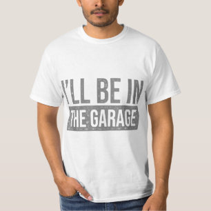 I'll Be In The Garage - Mechanics & Mechanical Gee T-Shirt
