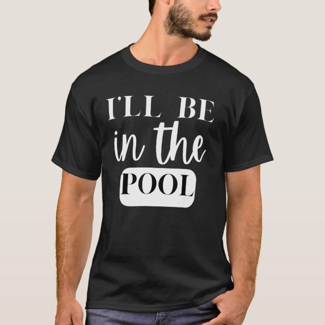 I'll Be In The Pool Swimming Novelty T-Shirt (Front)