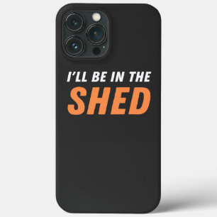 I'll Be In The Shed - Funny Pun, Shedding Laughter iPhone 13 Pro Max Case