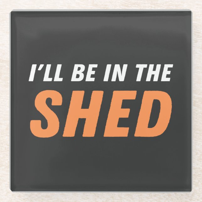 I'll Be In The Shed - Funny Pun, Shedding Laughter Glass Coaster (Front)