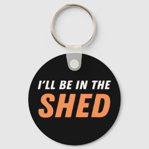 I'll Be In The Shed - Funny Pun, Shedding Laughter Keychain