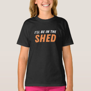 I'll Be In The Shed - Funny Pun, Shedding Laughter T-Shirt