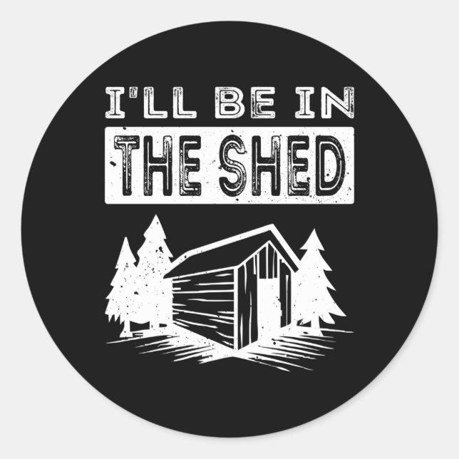I'Ll Be In The Shed Mechanic Gardener Father'S Day Classic Round Sticker (Front)