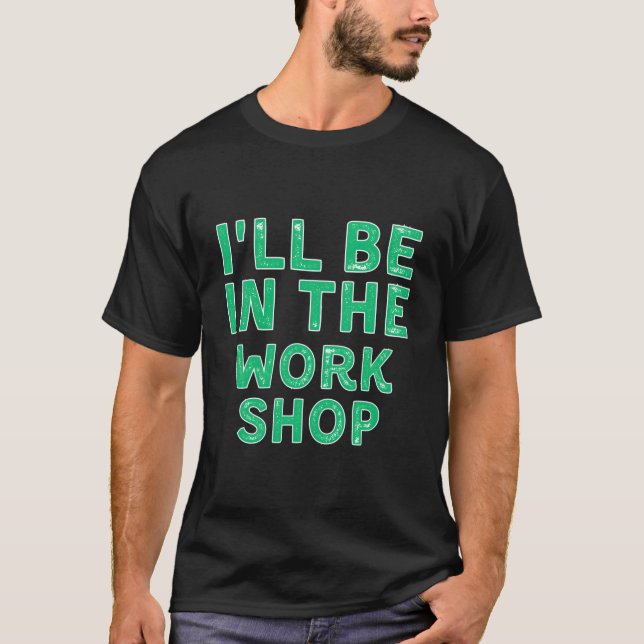 I'Ll Be In The Workshop Woodworking X-Mas T-Shirt (Front)