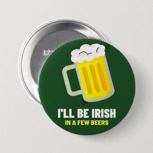 I'll Be Irish In A Few Beers St. Patrick's Day 3 Inch Round Button