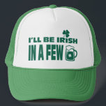I'll be Irish in a Few Beers. St. Patrick's Day Trucker Hat<br><div class="desc">"I'll be Irish in a Few Beers" Text Design St. Patrick's Day Hat. Matching card, favors and gifts available in the Holidays / St. Patrick's Day Category of our store.</div>