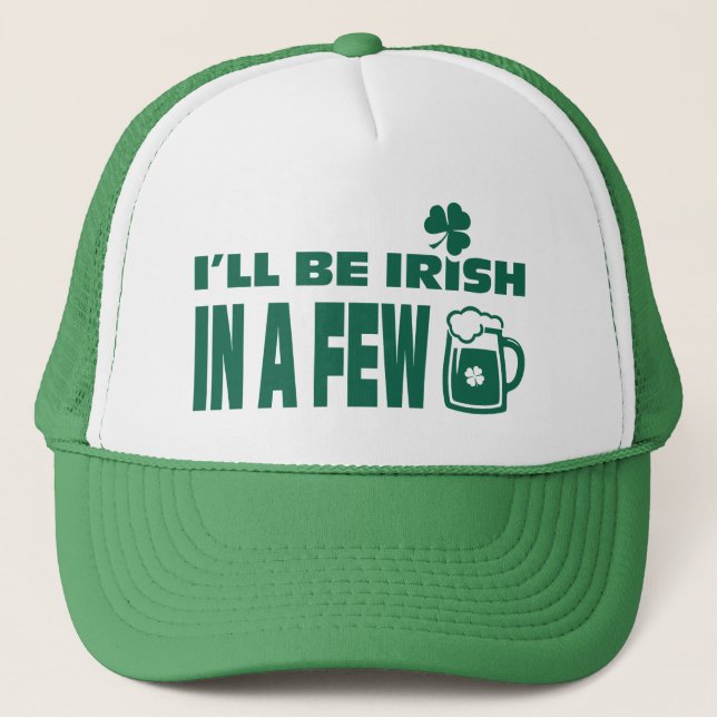 I'll be Irish in a Few Beers. St. Patrick's Day Trucker Hat (Front)