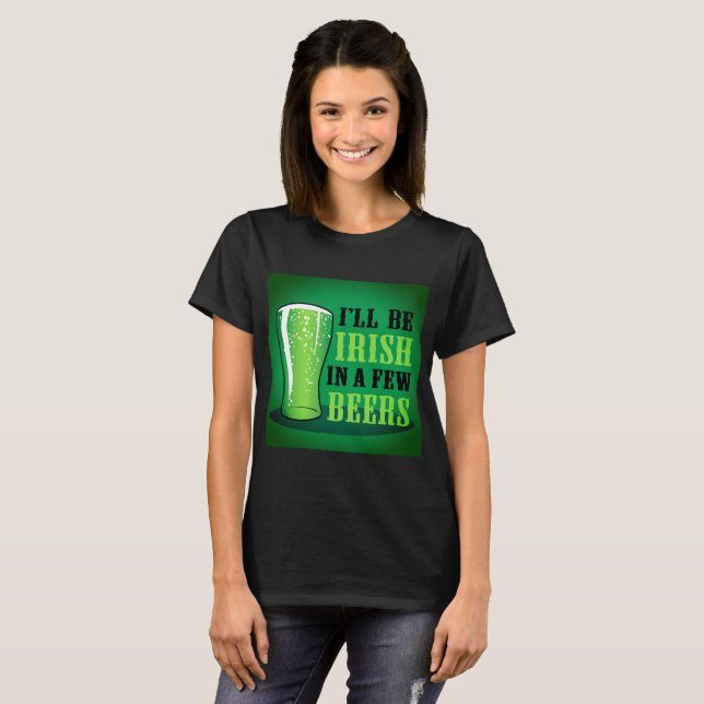 I'll Be Irish In A Few Beers T-Shirt (Front Full)