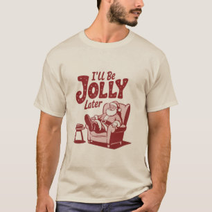 I'll Be Jolly Later Funny Santa Christmas Humour T-Shirt