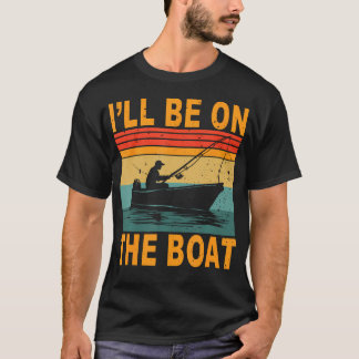 I'Ll Be On The Boat Fisherman Fishing Outdoor Fish T-Shirt