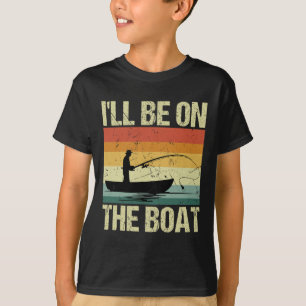 I'll Be On The Boat - Fishing Outdoor Fisherman T-Shirt