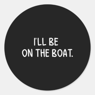 I'll Be On The Boat - Funny Boating Lover Fishing  Classic Round Sticker