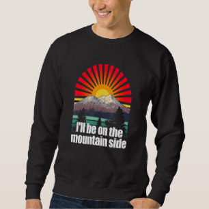 Ill Be On The Mountain Side Hiker Camper Hike Camp Sweatshirt