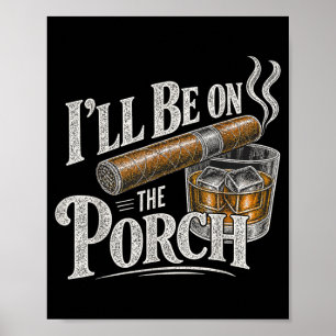 Ill Be On The Porch Funny And Cigar Poster