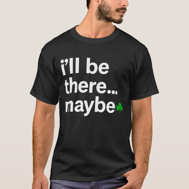 I'll Be There Maybe T-Shirt (Devant)
