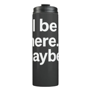 I'll Be There Maybe T-Shirt Thermal Tumbler