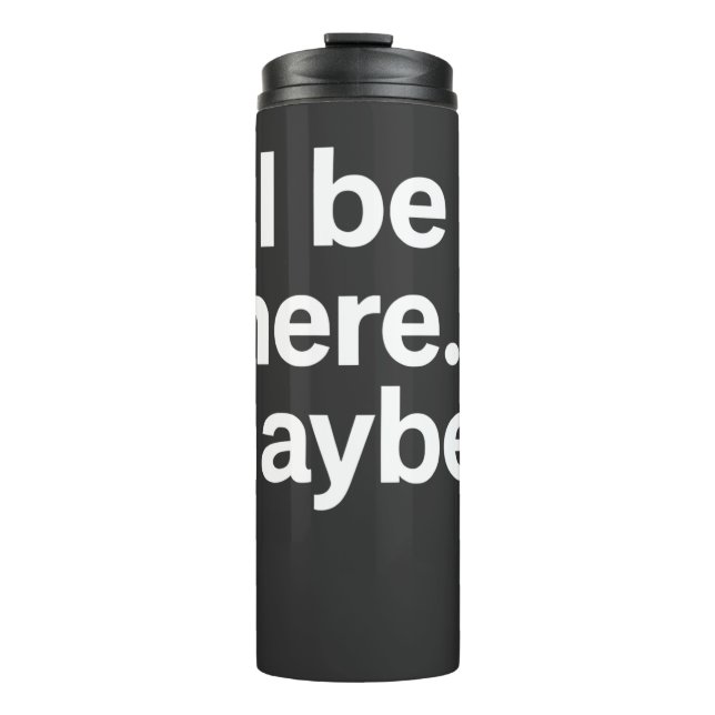 I'll Be There Maybe T-Shirt Thermal Tumbler (Front)