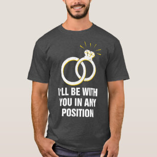 Ill Be with You in Any Position Wedding Honeymoon T-Shirt
