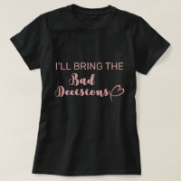 I'll Bring The Bad Decisions Bachelorette Party