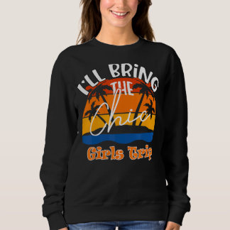 I'll Bring The Chic Girls Trip Sweatshirt