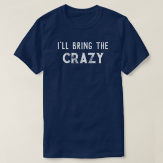 "I'll Bring The Crazy" Wedding Party T-Shirt