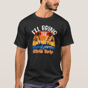 I'll Bring The Credit Card  Girls Trip T-Shirt