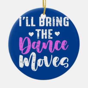 I'll Bring The Dance Moves Cute Dance Gifts Ceramic Ornament