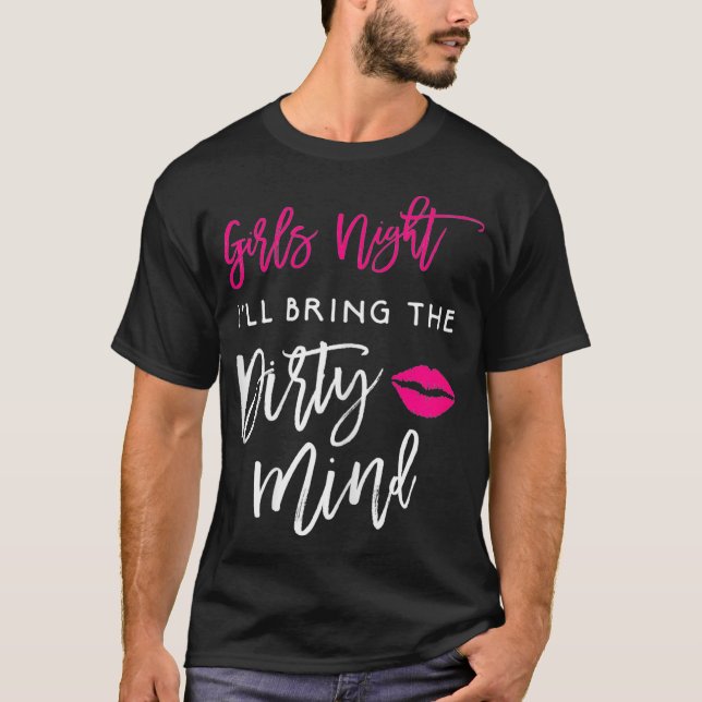 Ill Bring The Dirty Mind  Girls Night Party T-Shirt (Front)