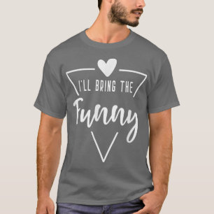 Ill Bring The Funny - Heart Bridesmaid Bride Brida T-Shirt