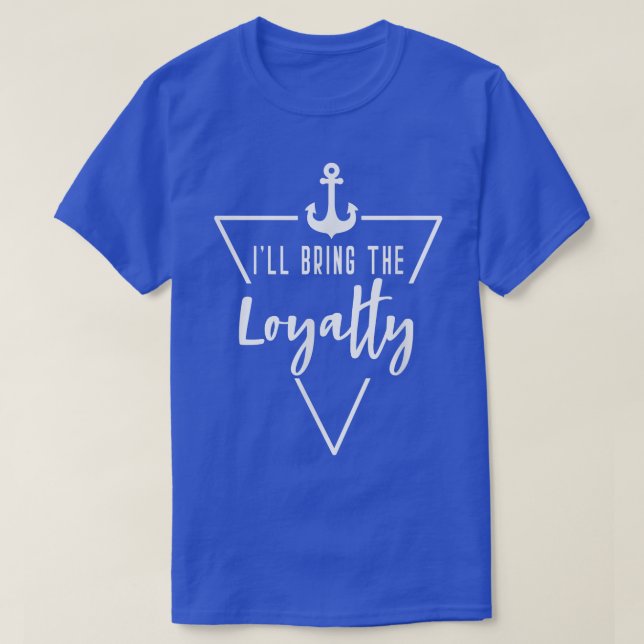 Ill Bring The Loyalty Bride Bridesmaid Boat Beach  T-Shirt (Design Front)