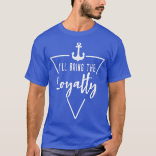 Ill Bring The Loyalty Bride Bridesmaid Boat Beach T-Shirt