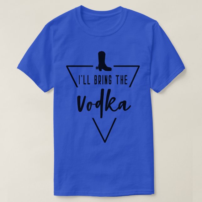 Ill Bring The Vodka  Cowgirl Boot Bride Bridesmaid T-Shirt (Design Front)