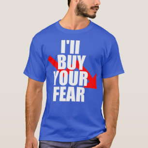 Ill Buy Your Fear  Futures Forex Stock Market T-Shirt