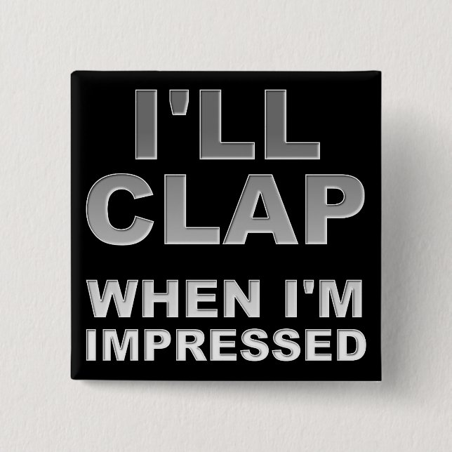 I'll Clap When I'm Impressed Funny Button Badge (Front)
