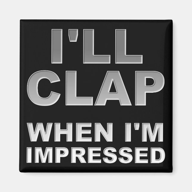 I'll Clap When I'm Impressed Funny Fridge Magnet (Front)