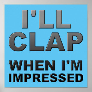 I'll Clap When I'm Impressed Funny Poster Sign