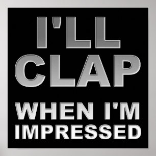 I'll Clap When I'm Impressed Funny Poster Sign