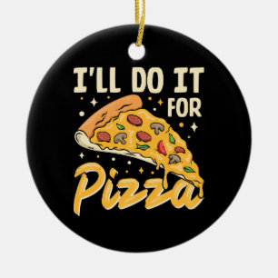 I'll Do It For Pizza Ceramic Ornament