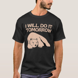 I'll Do It Tomorrow Bear Lazy Sleepy  Procrastinat T-Shirt