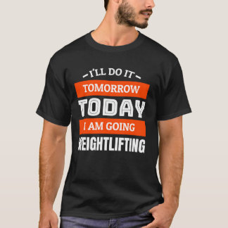 I'll do it tomorrow i am going weightlifting T-Shirt