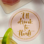 I'll Drink to That | Gold & Blush Pink Party Paper Coaster<br><div class="desc">Make a pretty table setting as you toast to all those weddings, birthdays, holidays, engagements, new jobs or new beginnings with fancy custom beverage coasters. This one is in a blush pink with gold text script font. If you would like to customize the background colour to match your wedding attire...</div>