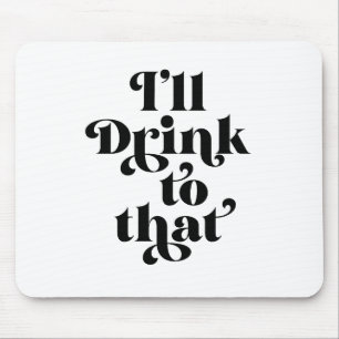 I'll Drink To That Mouse Pad