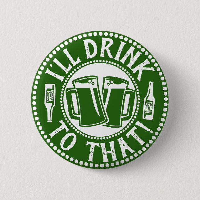 I'll Drink To That | Saint Patricks Day Beer Party 2 Inch Round Button (Front)