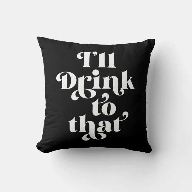 I'll Drink To That  Throw Pillow (Front)