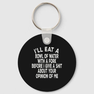 I'll Eat A Bowl Of Water With A Fork Before I Give Keychain
