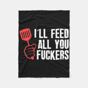 Ill Feed All You Fckers Hilarious Bbq Kitchen Cook Fleece Blanket