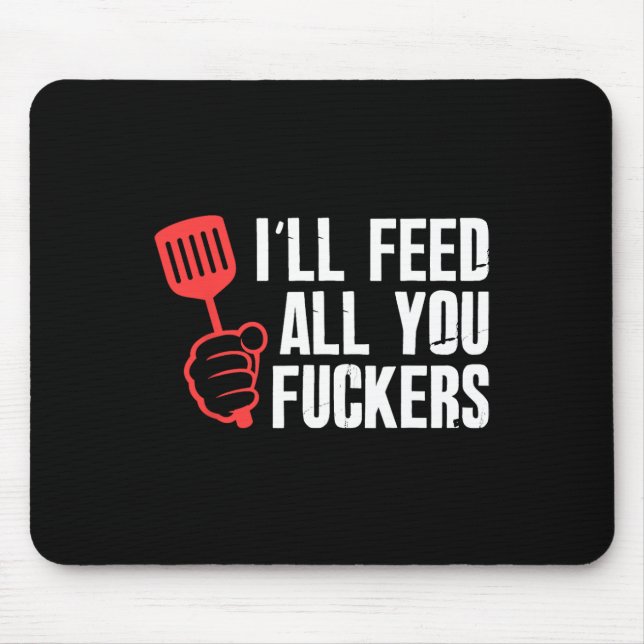 Ill Feed All You Fckers Hilarious Bbq Kitchen Cook Mouse Pad (Front)