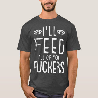 Ill Feed All You FKers Chef Funny Kitchen Cooking T-Shirt