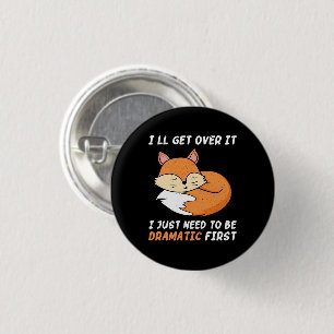 I'll Get Over It I Just Need to Be Dramatic First 1 Inch Round Button
