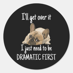 I'll Get Over It I Just Need To Be Dramatic First Classic Round Sticker